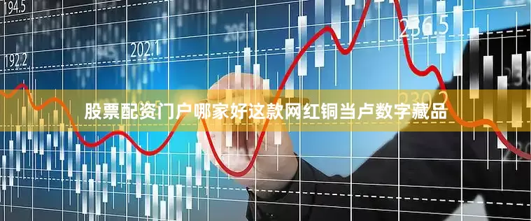股票配资门户哪家好这款网红铜当卢数字藏品